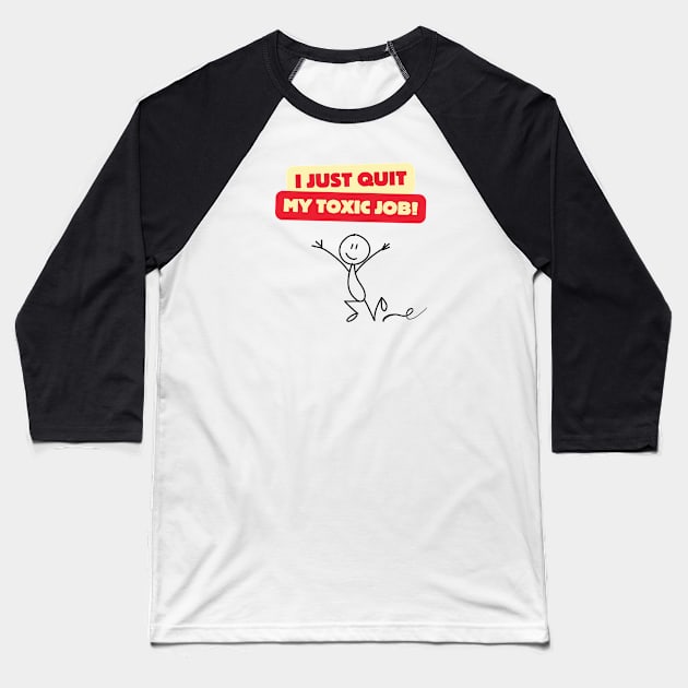 I JUST QUIT MY TOXIC JOB! Baseball T-Shirt by EmoteYourself